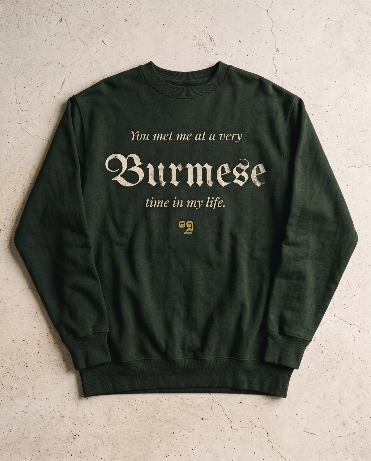 Front of the SHWE Burmese Time Crewneck in deep forest green: You met me at a very Burmese time in my life, with Burmese in cream blackletter